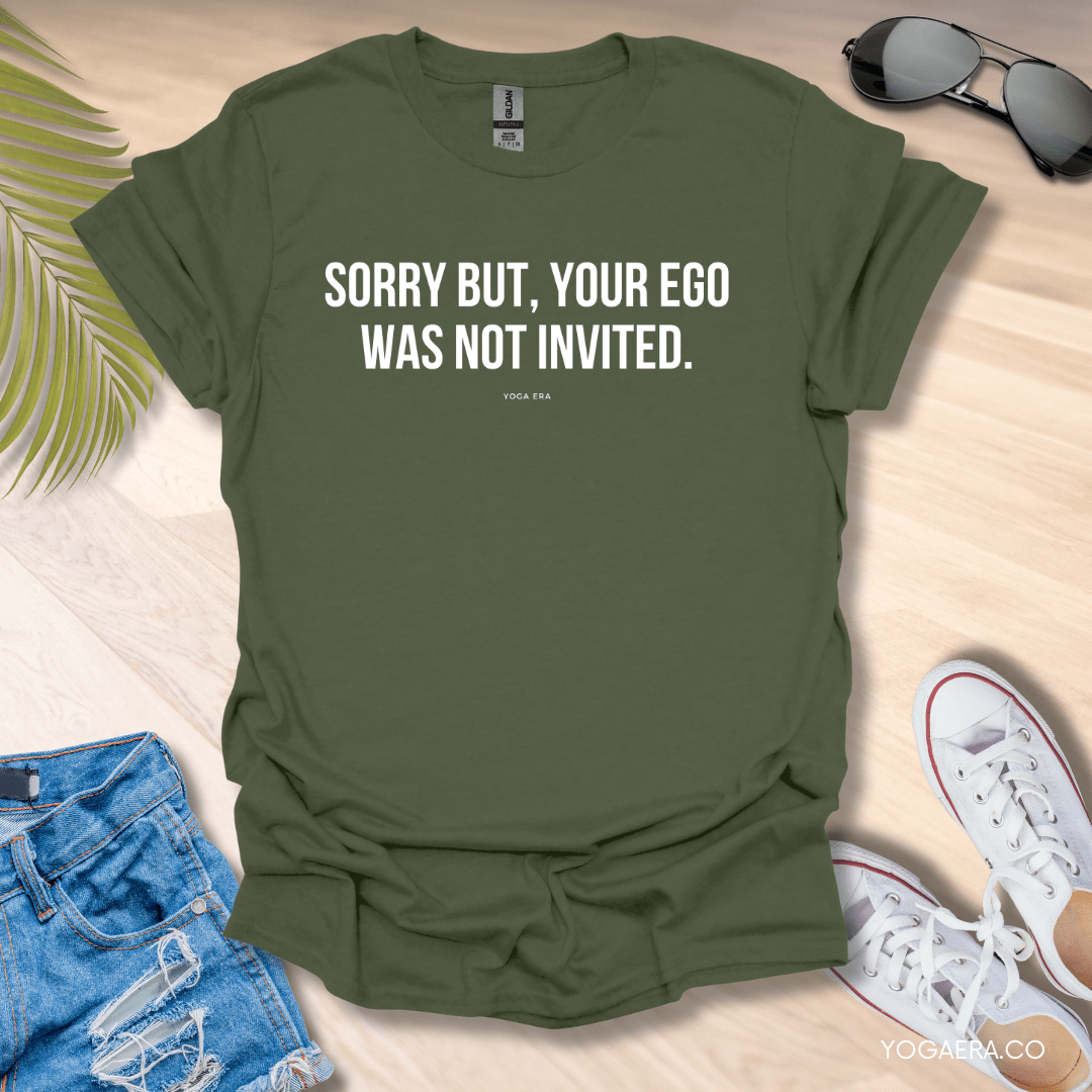 Sorry but, Your Ego Was Not Invited Tee Military Green / S T-Shirt Yoga Era