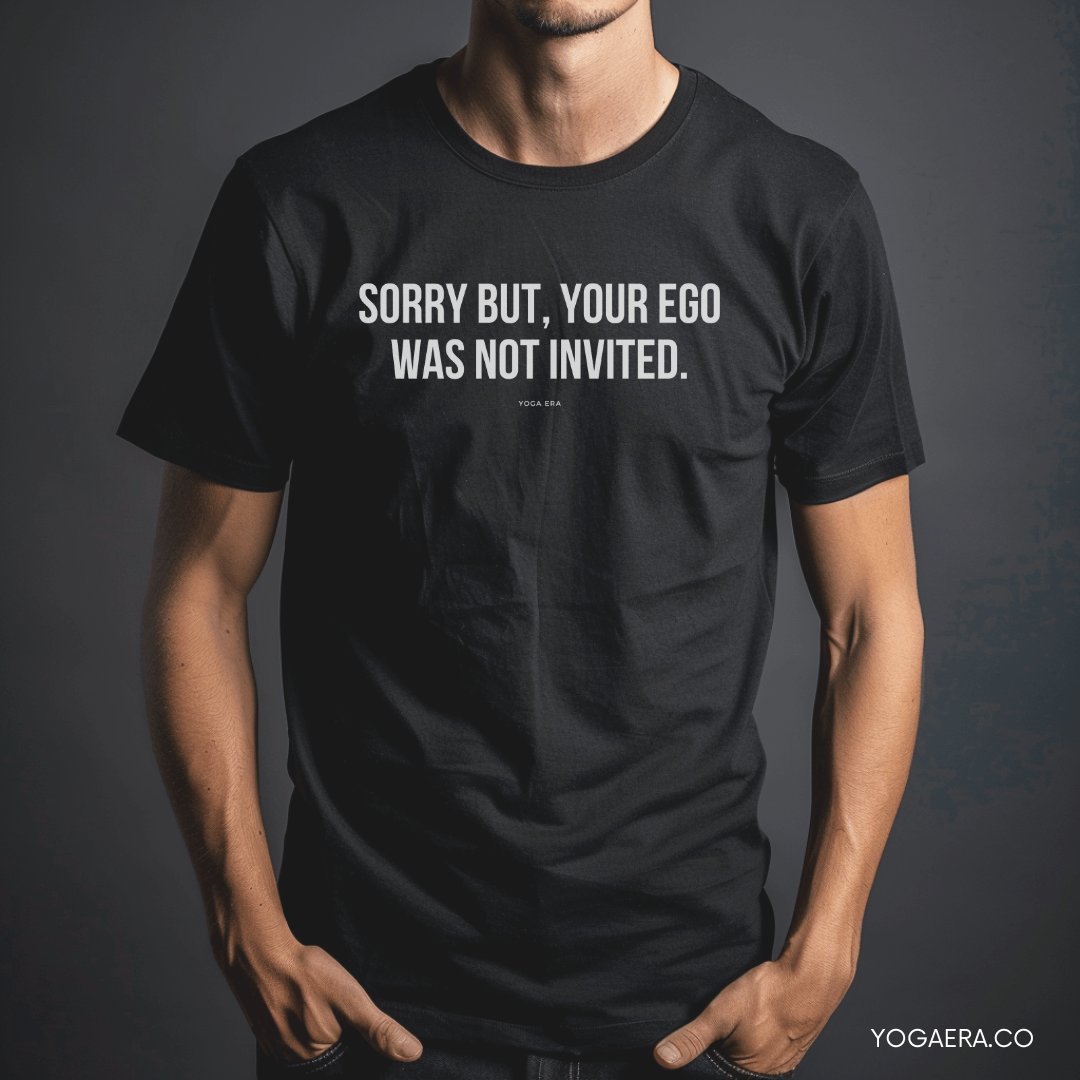 Sorry but, Your Ego Was Not Invited Tee T-Shirt Yoga Era